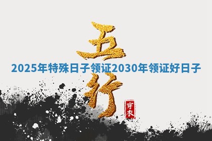 2025年特殊日子领证 2030年领证好日子