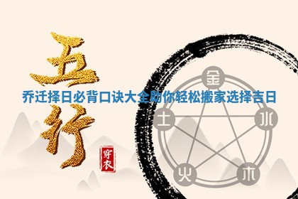 乔迁择日必背口诀大全助你轻松搬家选择吉日