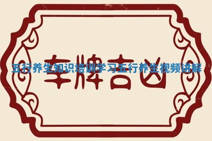 五行养生知识培训学习 五行养生视频讲解