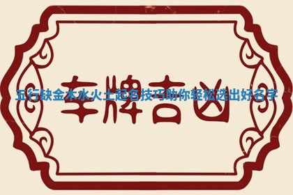 五行缺金木水火土起名技巧助你轻松选出好名字