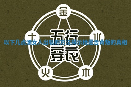 以下几点测女人出轨的方法揭示她是否背叛的真相