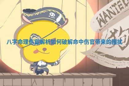 八字命理伤官解析如何破解命中伤官带来的困扰