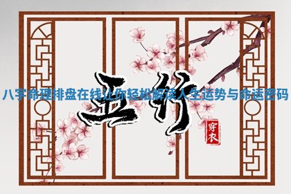 八字命理排盘在线让你轻松解读人生运势与命运密码