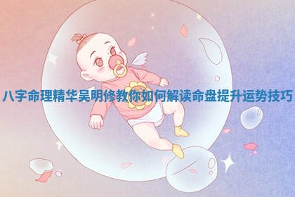 八字命理精华吴明修教你如何解读命盘提升运势技巧