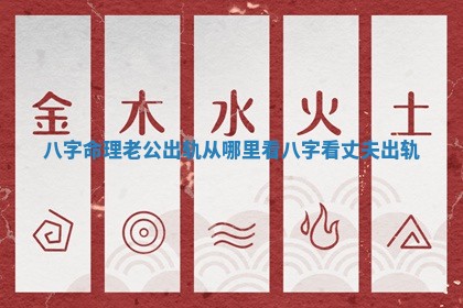 八字命理老公出轨从哪里看_八字看丈夫出轨