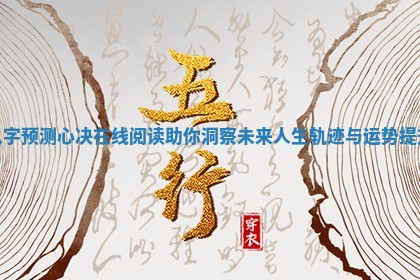 八字预测心决在线阅读助你洞察未来人生轨迹与运势提升