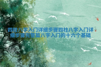 四柱八字入门详细步骤 四柱八字入门详细步骤完整篇八字入门的十六个基础