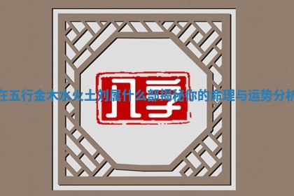 在五行金木水火土刘属什么部揭秘你的命理与运势分析