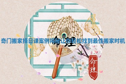 奇门搬家择日课案例揭秘让你轻松找到最佳搬家时机