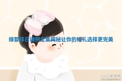 嫁娶择日课例全集揭秘让你的婚礼选择更完美