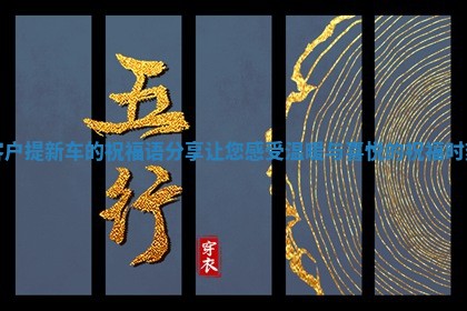 客户提新车的祝福语分享让您感受温暖与喜悦的祝福时刻