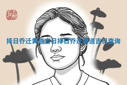 择日乔迁黄道吉日 择日乔迁黄道吉日查询