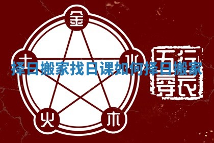 择日搬家找日课 如何择日搬家