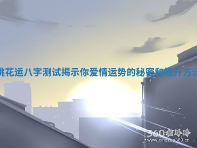 桃花运八字测试揭示你爱情运势的秘密和提升方法