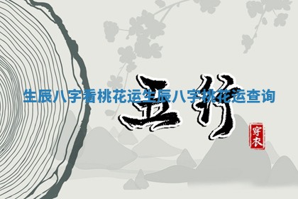 生辰八字看桃花运 生辰八字桃花运查询