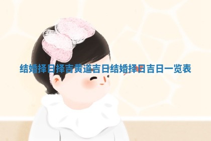 结婚择日择吉黄道吉日_结婚择日吉日一览表