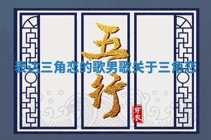 表达三角恋的歌 男歌关于三角恋