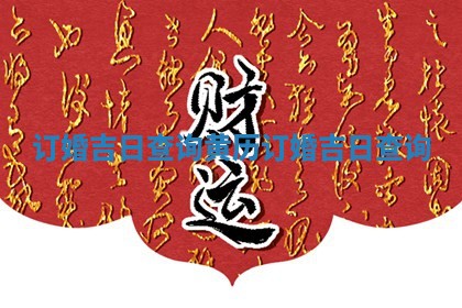 订婚吉日查询 黄历订婚吉日查询