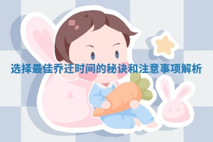 选择最佳乔迁时间的秘诀和注意事项解析